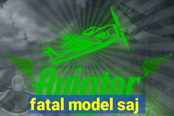 fatal model saj